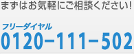 まずはお気軽にご相談ください！ フリーダイヤル 0120-111-502